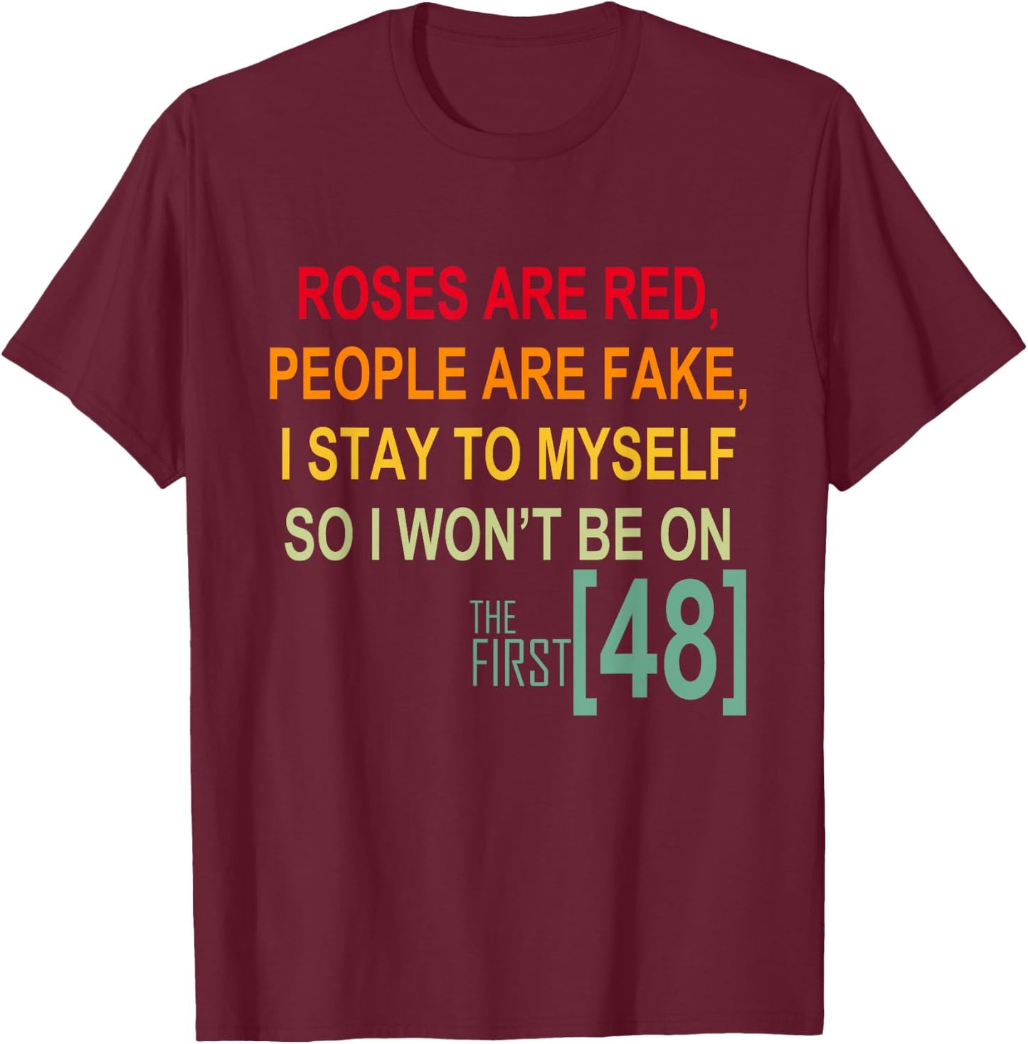 Roses Are Red People Are Fake I Stay To Myself First 48 T-Shirt - T-Shirt | Maroon