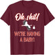 Oh Shit Having a Baby Adult Funny Pregnancy Reveal T-Shirt - T-Shirt | Maroon