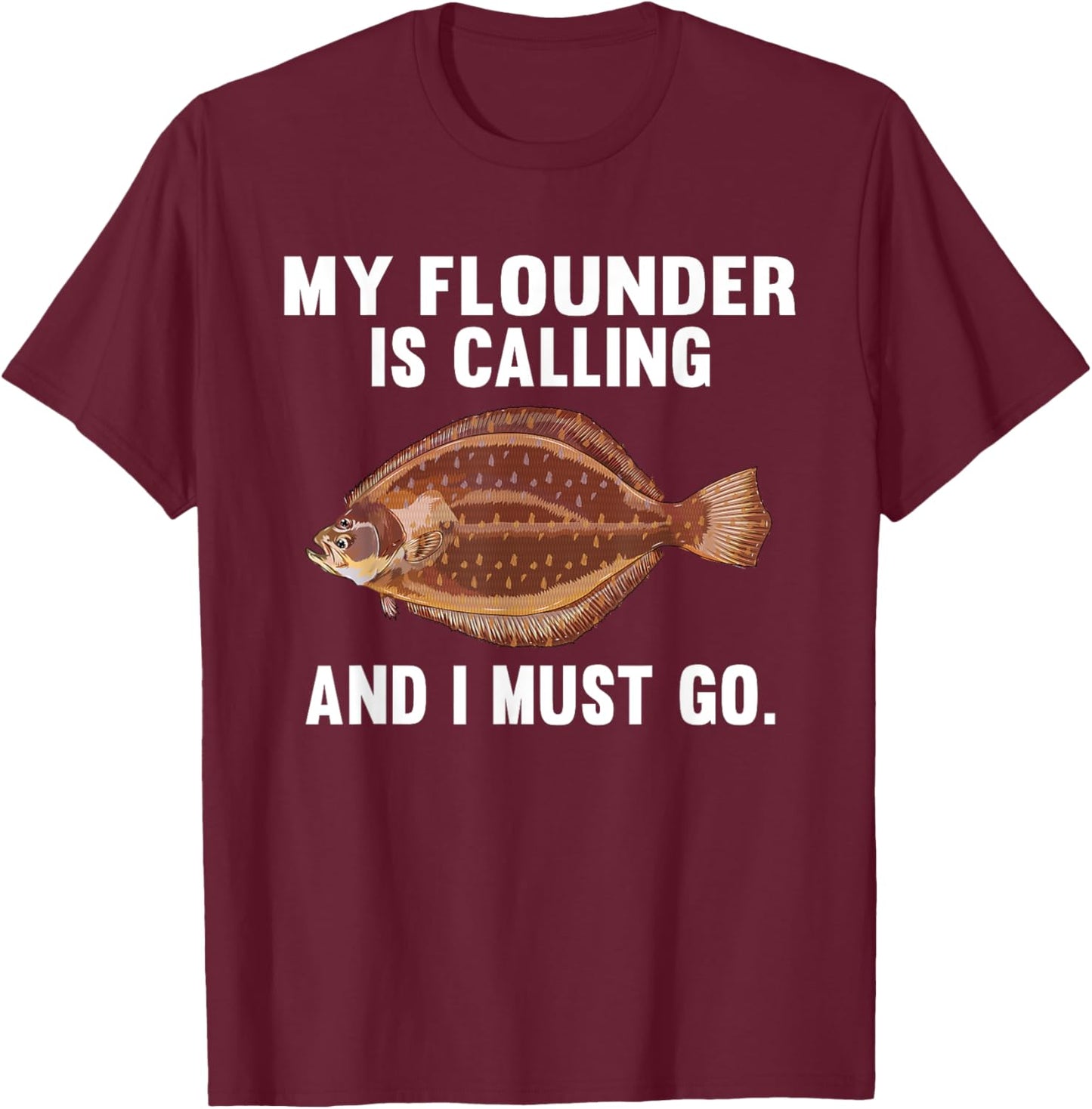 My Flounder Is Calling And I Must Go Funny Fish T-Shirt - T-Shirt | Maroon