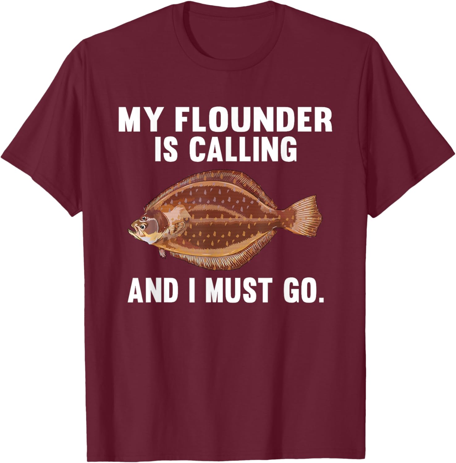 My Flounder Is Calling And I Must Go Funny Fish T-Shirt - T-Shirt | Maroon
