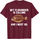 My Flounder Is Calling And I Must Go Funny Fish T-Shirt - T-Shirt | Maroon