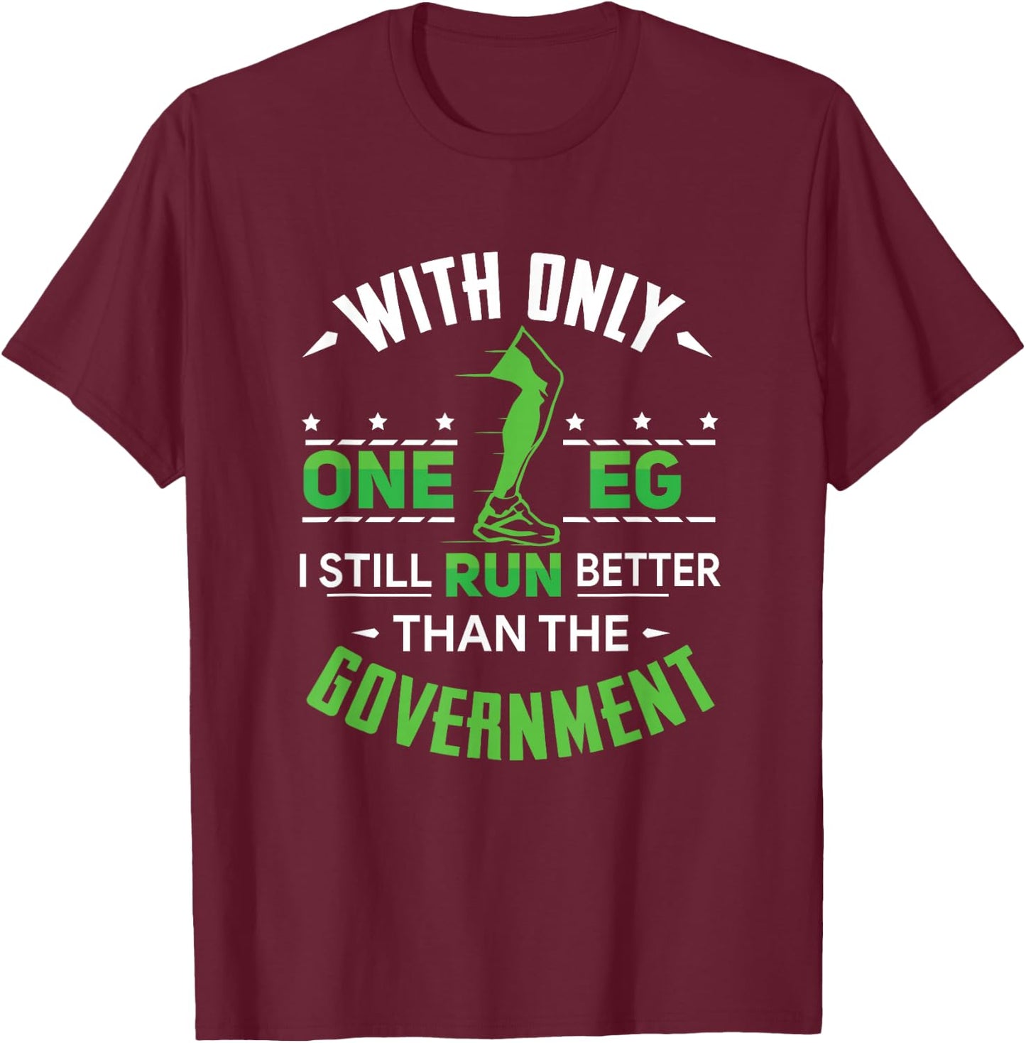 With Only One Leg I Still Run Better Than The Government T-Shirt - T-Shirt | Maroon