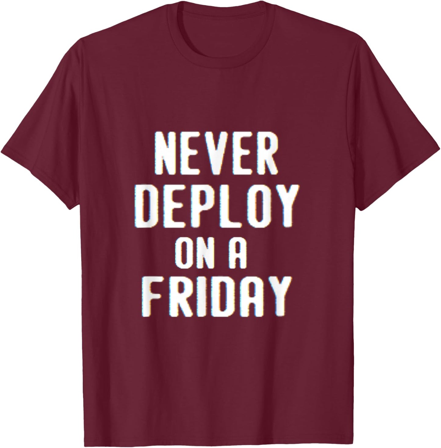 Never Deploy on a Friday | Funny Programmer Humor T-Shirt - T-Shirt | Maroon