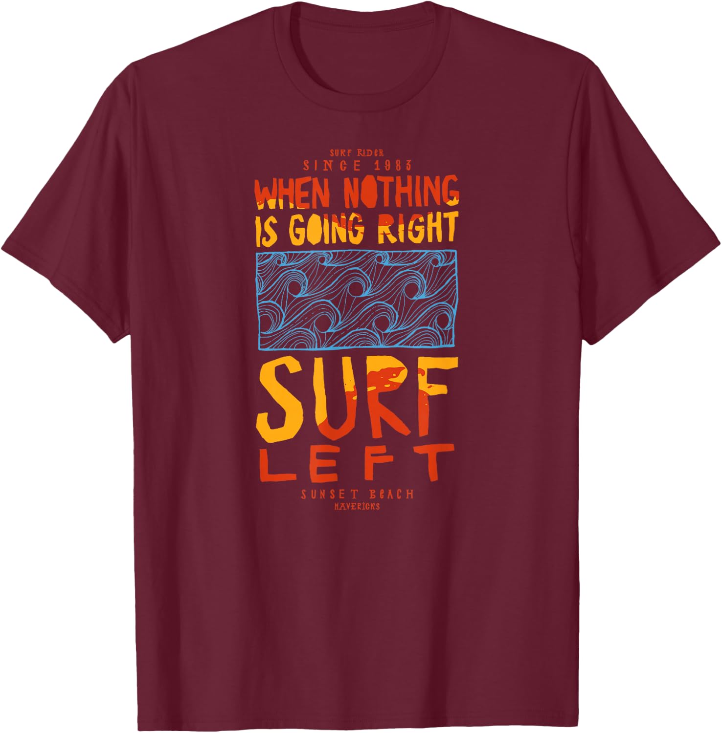When Nothing Is Going Right - Surf left. Surfing waves . T-Shirt - T-Shirt | Maroon