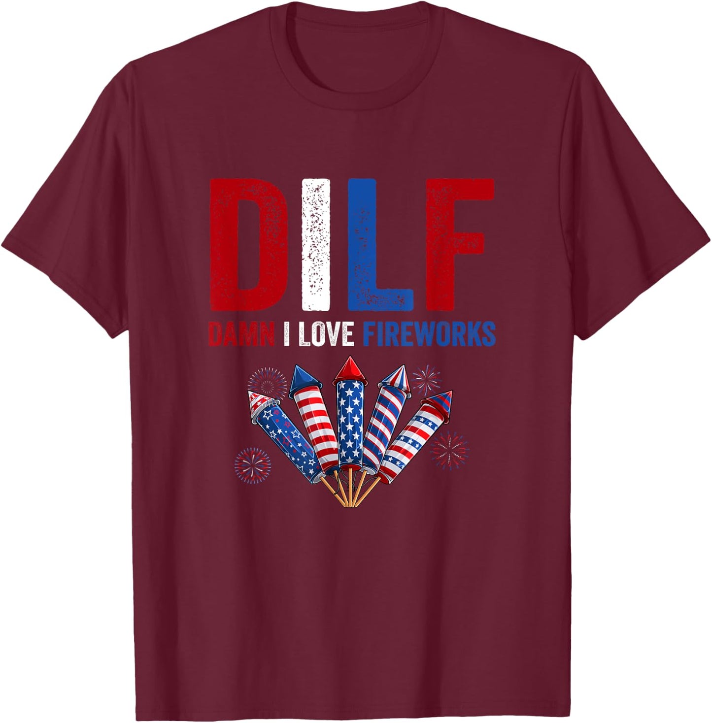 DILF Damn I Love Fireworks 4th Of July American Fireworks Men T-Shirt - T-Shirt | Maroon