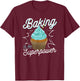 Funny Baking Is My Superpower Delicious Cupcake Baker T-Shirt - T-Shirt | Maroon