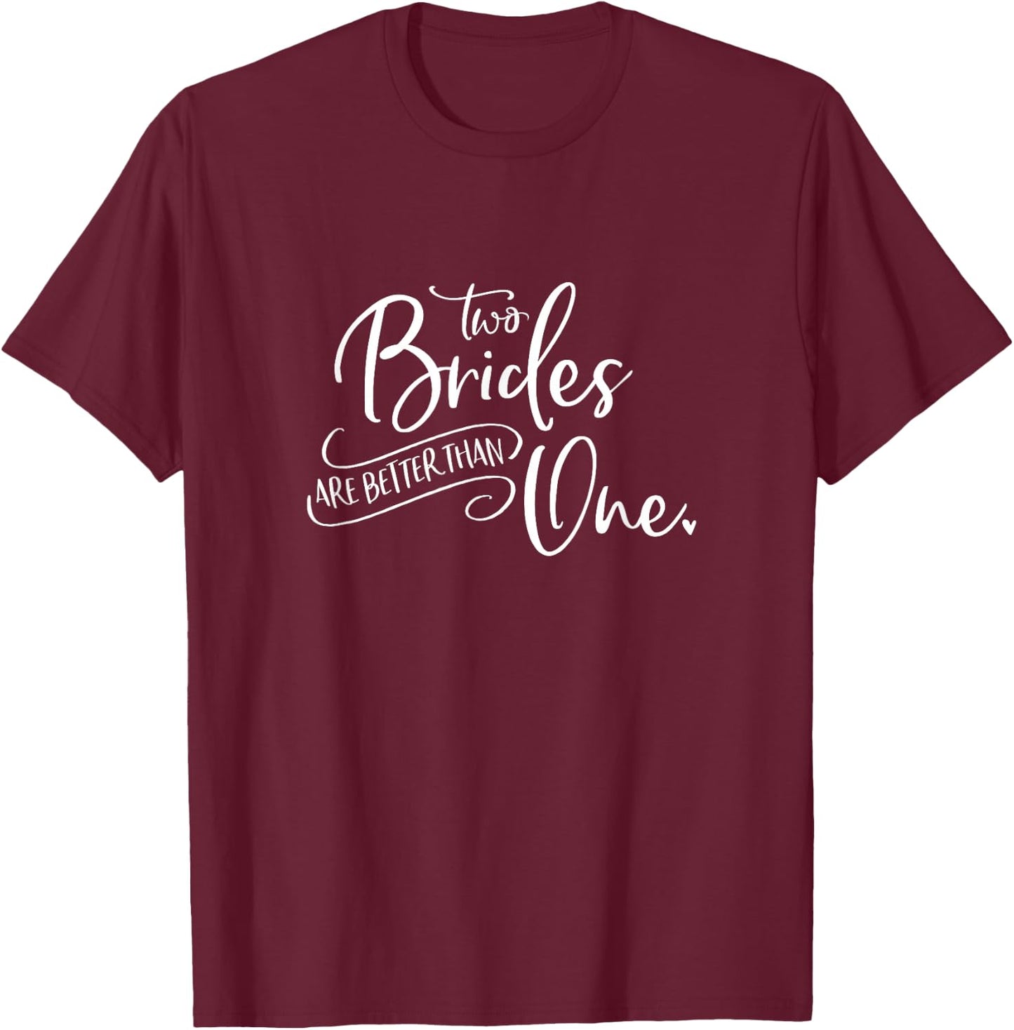 Two Brides Are Better Than One Shirt T-Shirt - T-Shirt | Maroon