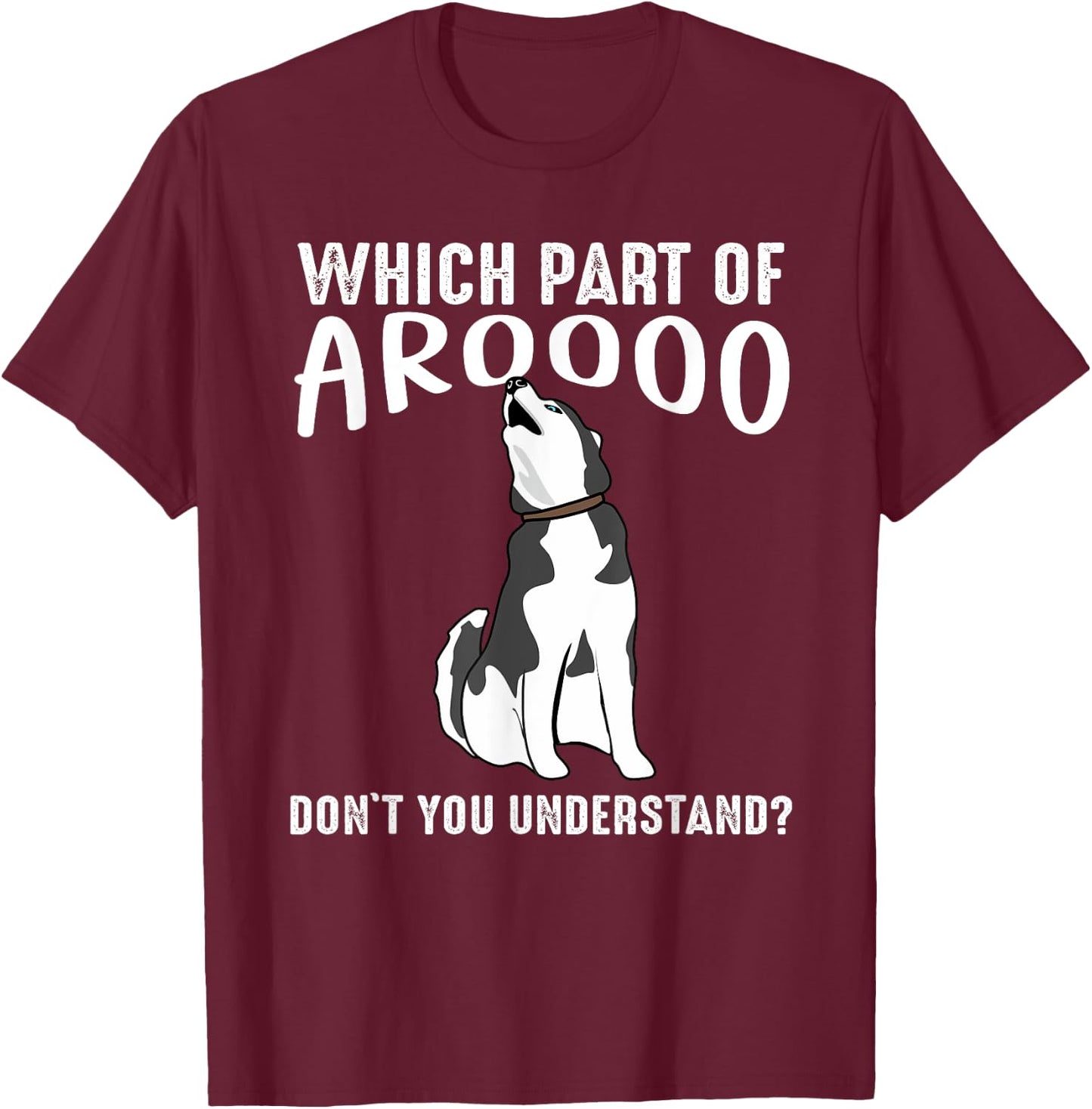 Which Part Of Aroooo Don't You Understand Siberian Husky Dog T-Shirt - T-Shirt | Maroon