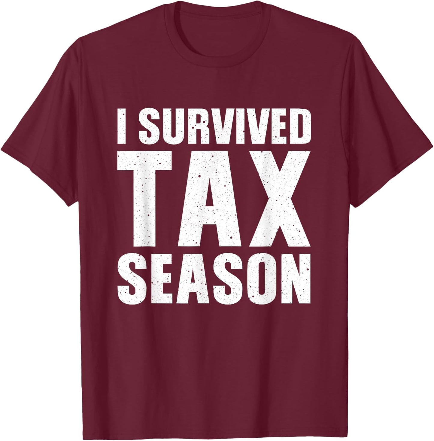 Funny I Survived Tax Season Accounting Accountant Men Women T-Shirt - T-Shirt | Maroon