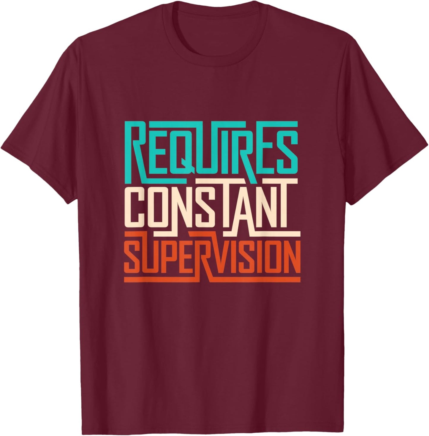 Funny saying Requires Constant Supervision T-Shirt - T-Shirt | Maroon
