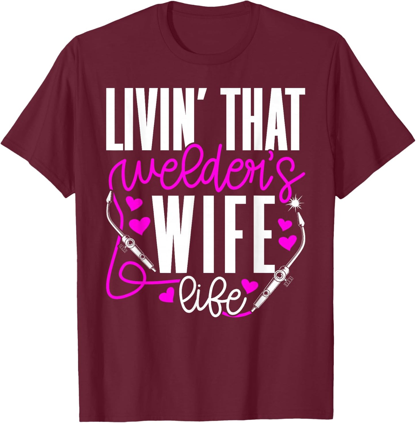 Livin' that Welder's Wife Life Wife of A Welder Wife T-Shirt - T-Shirt | Maroon