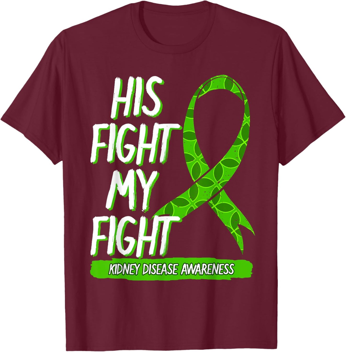 His Fight Is My Fight Kidney Disease Nephritis Green Gift T-Shirt - T-Shirt | Maroon