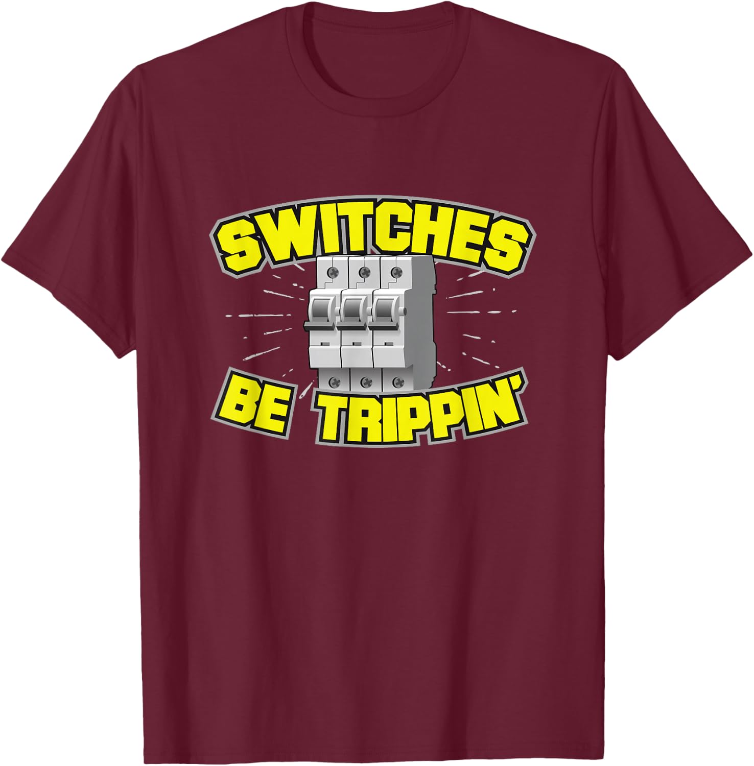 Switches Be Trippin' Electrician T Shirt T-Shirt - T-Shirt | Maroon