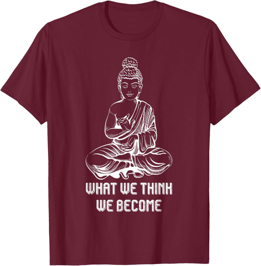 Buddha Namaste Zen Buddhism Sayings What We Think We Become T-Shirt - T-Shirt | Maroon