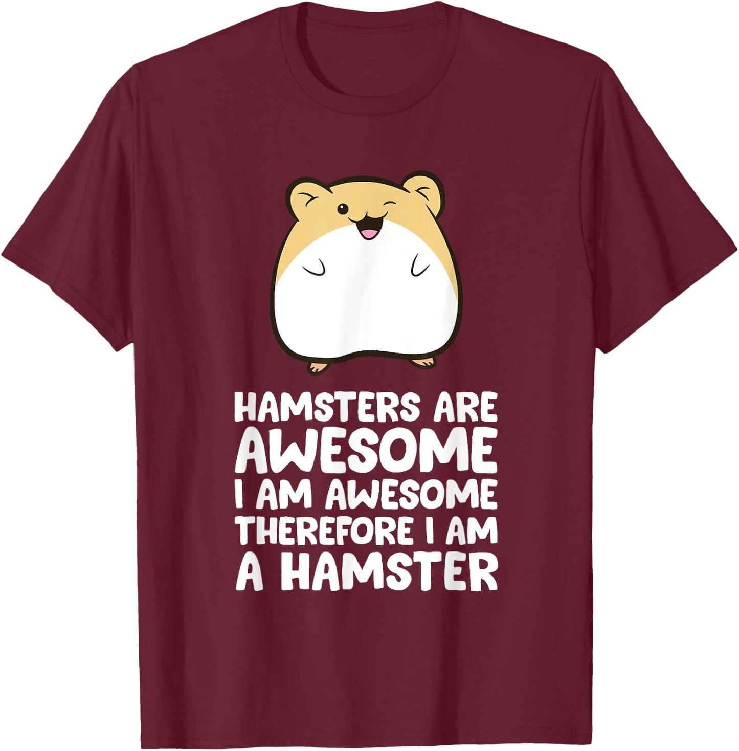 Hamsters Are Awesome I'm Awesome Therefore I am a Hamster T-Shirt - T-Shirt | Maroon
