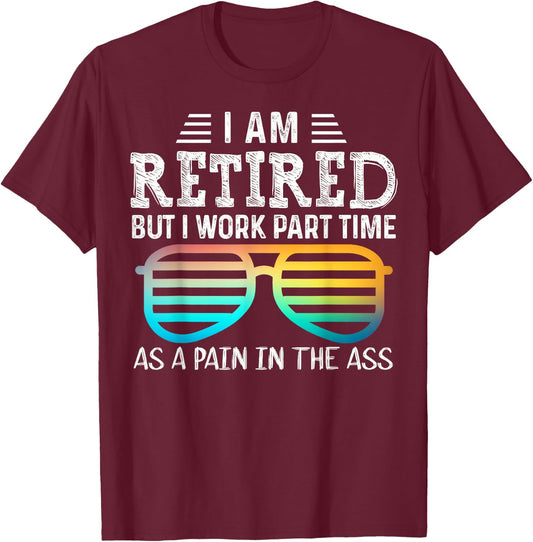 Cute I'm Retired But I Work Part Time As A Pain In The Ass T-Shirt - T-Shirt | Maroon