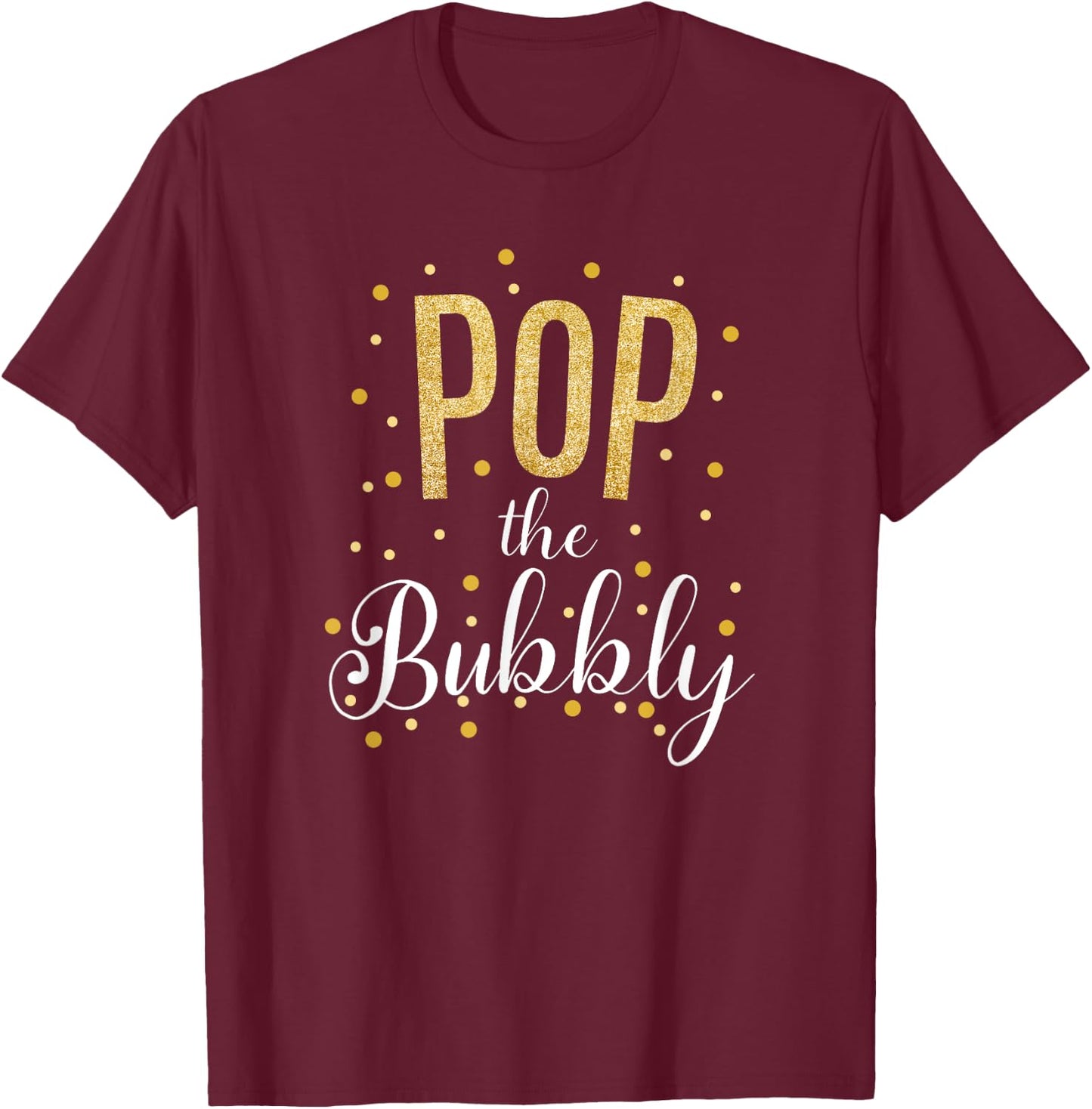 Happy New Years Pop the Bubbly Champagne Holiday Celebration T-Shirt - T-Shirt | Maroon