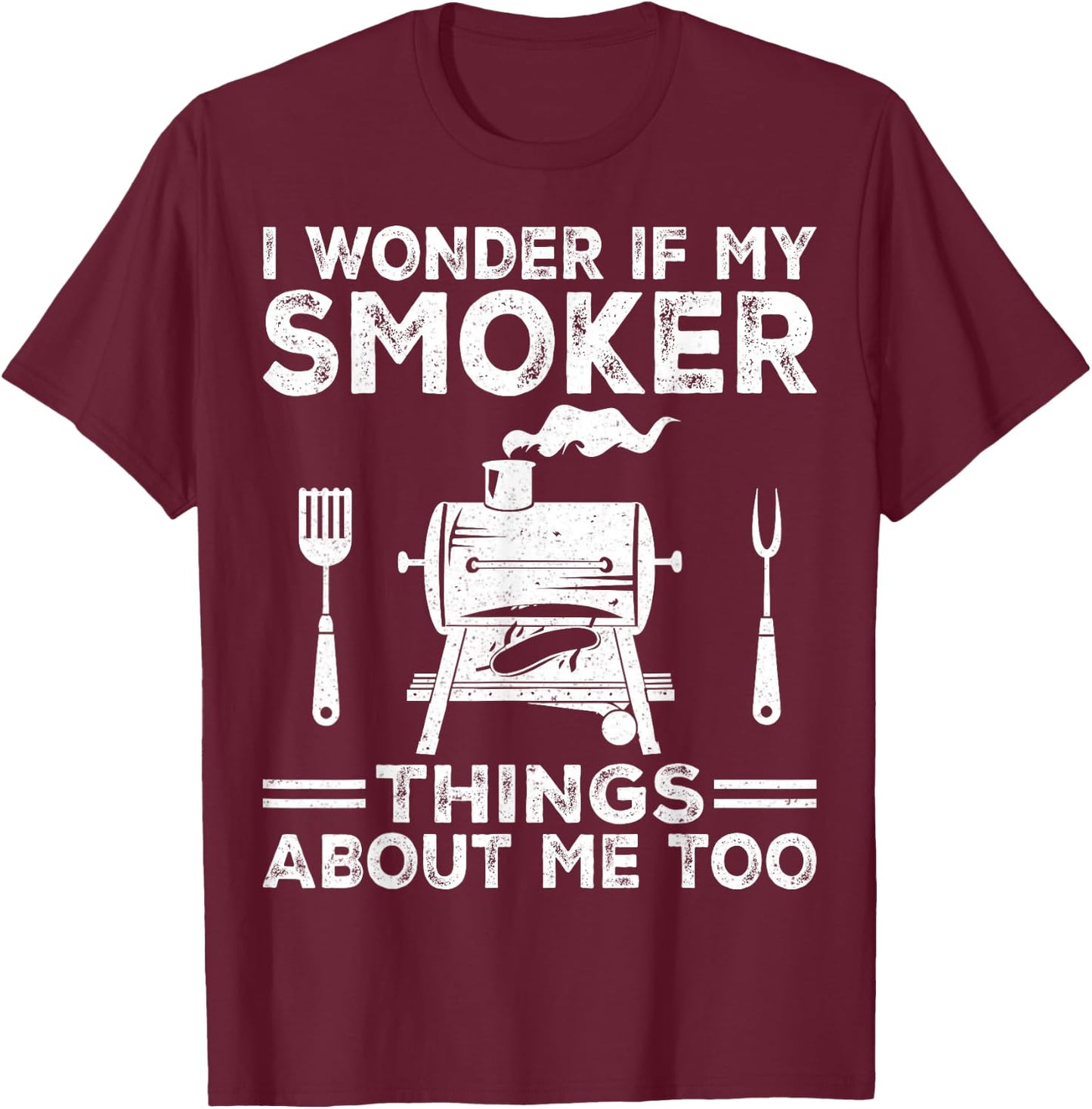 I Wonder If My Smoker Thinks About Me Funny Grilling BBQ T-Shirt - T-Shirt | Maroon