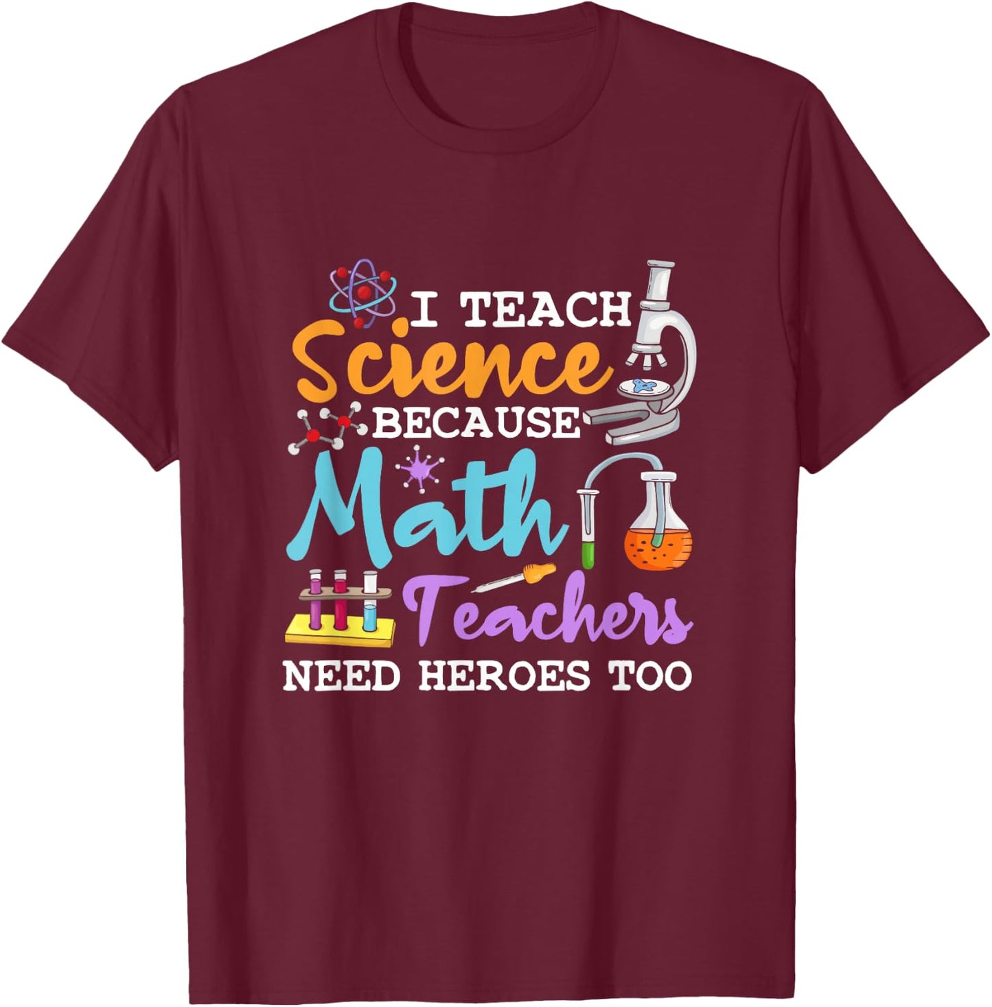 I Teach Science Because Math Teachers Need Heroes Too School T-Shirt - T-Shirt | Maroon