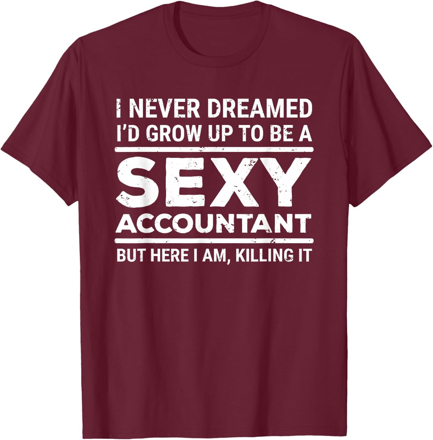 I Never Dreamed Sexy Accountant Funny Accounting T-Shirt - T-Shirt | Maroon