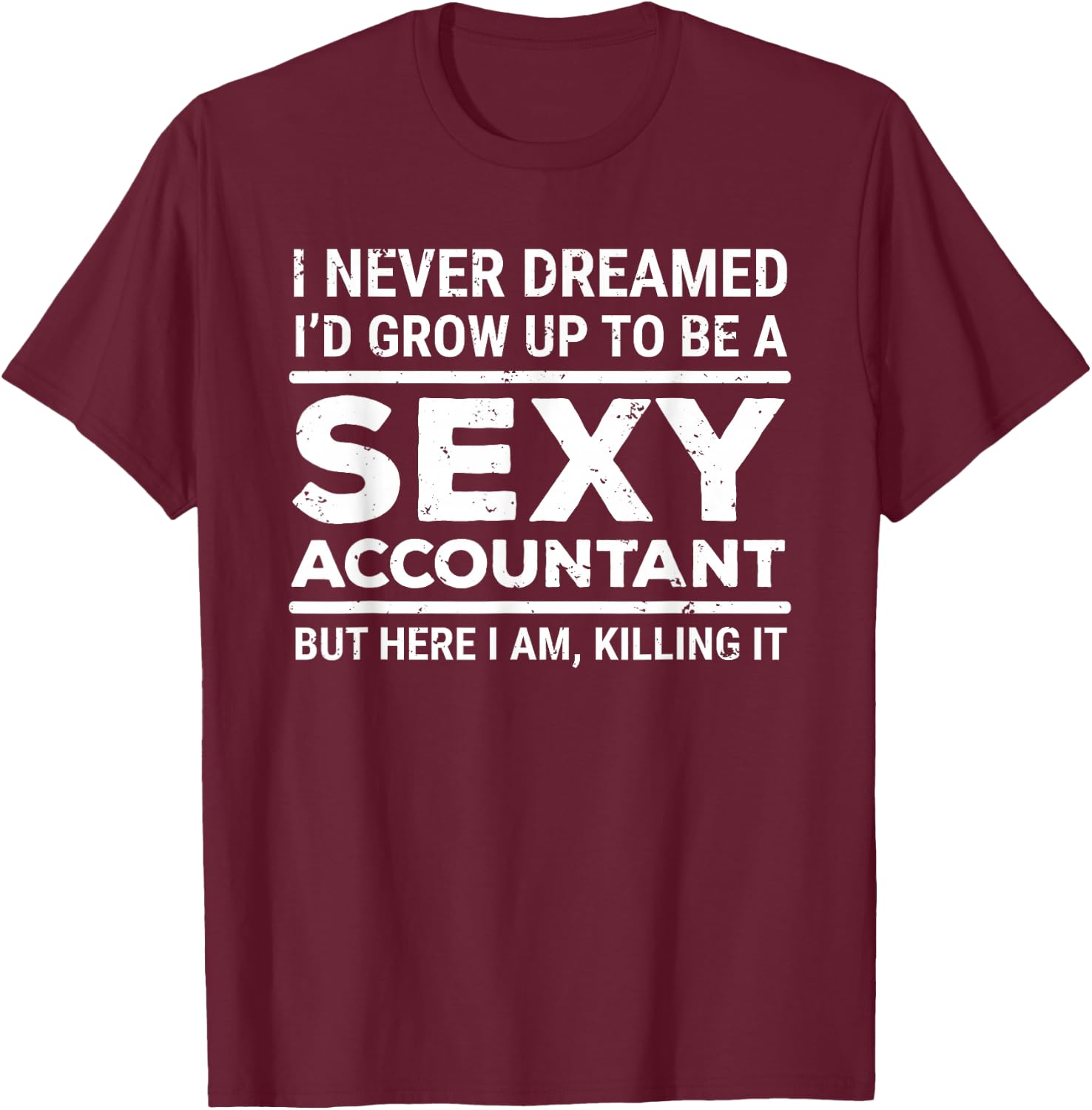 I Never Dreamed Sexy Accountant Funny Accounting T-Shirt - T-Shirt | Maroon