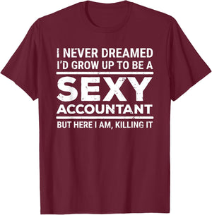 I Never Dreamed Sexy Accountant Funny Accounting T-Shirt - T-Shirt | Maroon