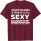 I Never Dreamed Sexy Accountant Funny Accounting T-Shirt - T-Shirt | Maroon