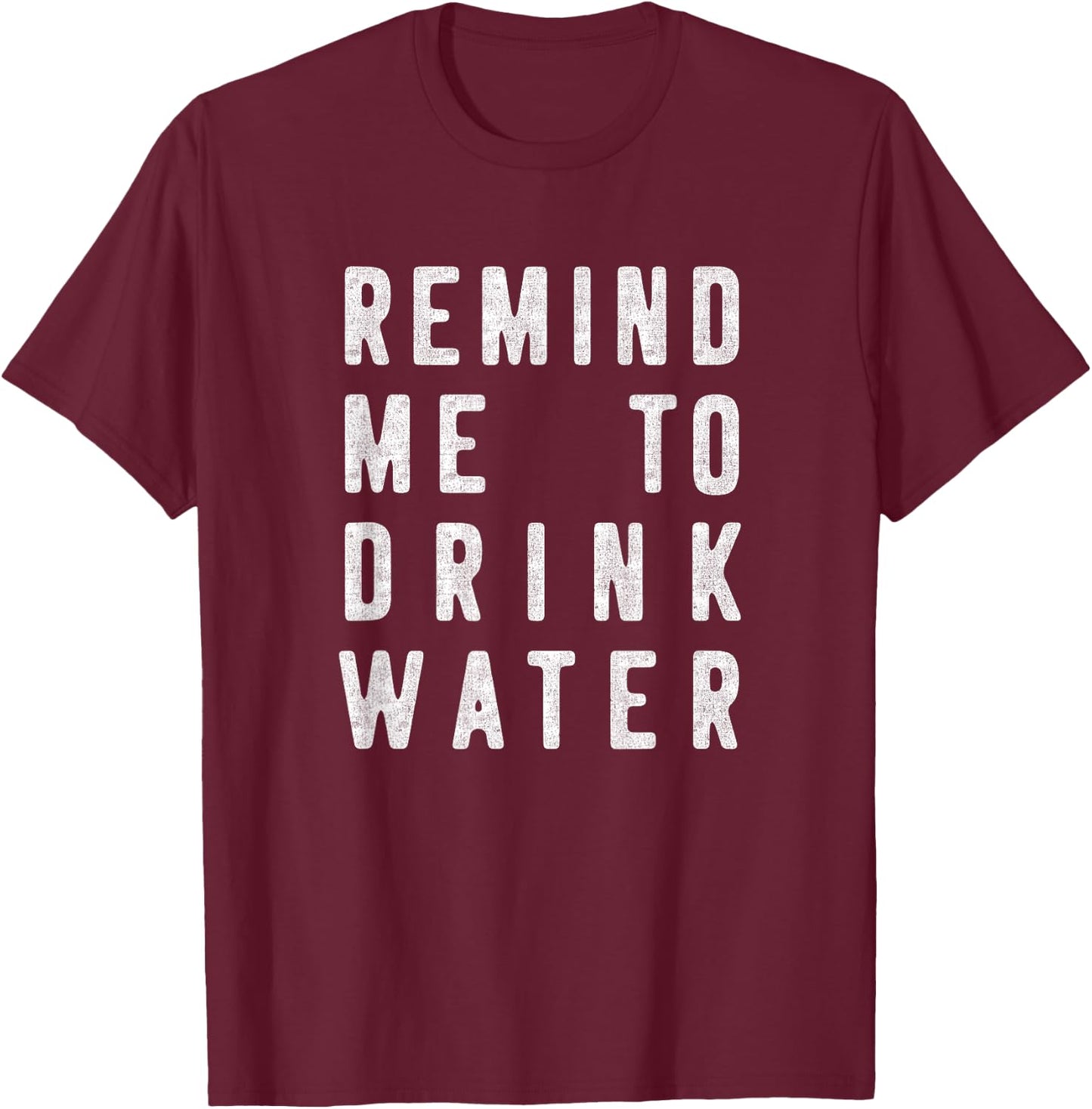 Funny Water Reminder Remind Me To Drink Water T-Shirt - T-Shirt | Maroon