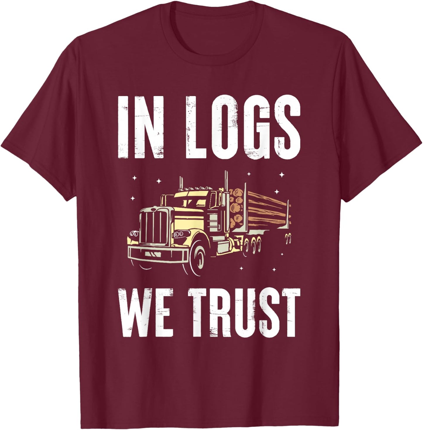 In Logs We Trust Wooden Truck Driver Transport Wood Transporter T-Shirt - T-Shirt | Maroon