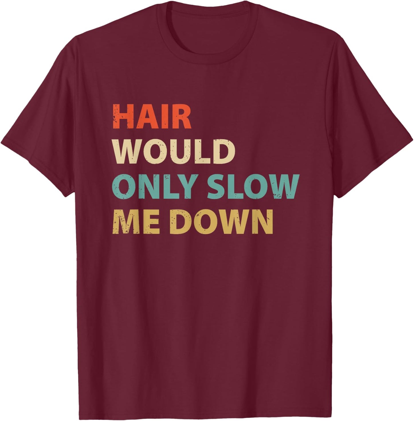 Funny Bald Pride Humor Hair Would Only Slow Me Down T-Shirt - T-Shirt | Maroon