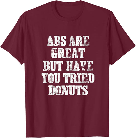 ABS Are Great But Have You Tried Donuts Six Pack Food Joke T-Shirt - T-Shirt | Maroon