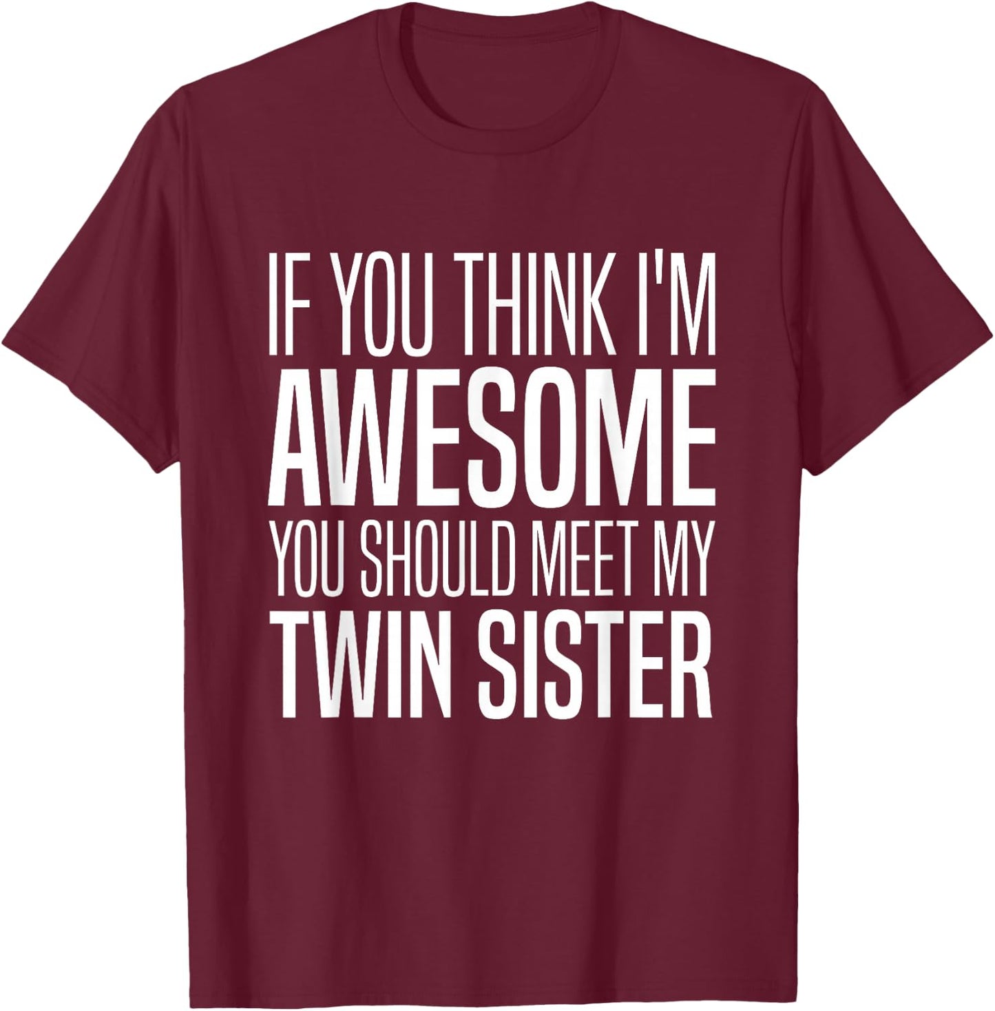 If You Think I’m Awesome You Should Meet My Twin Sister T-Shirt - T-Shirt | Maroon