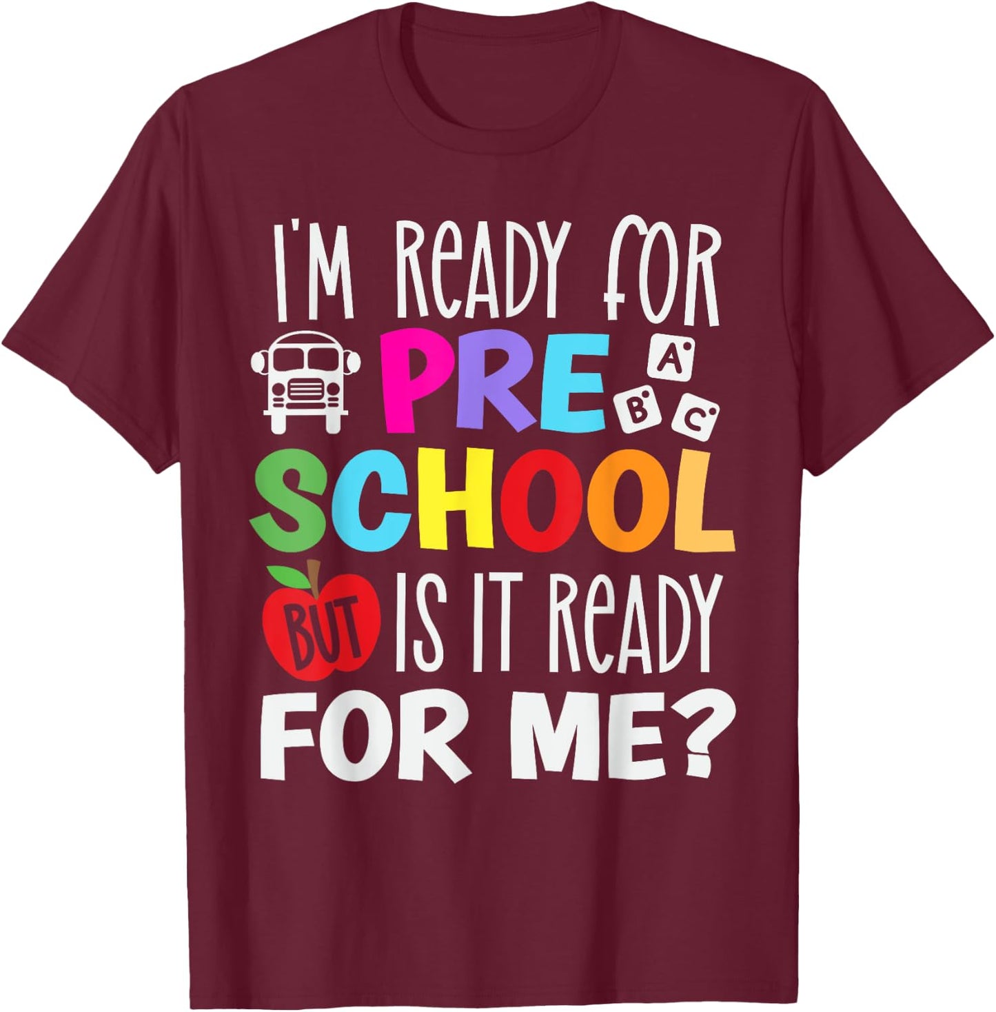 I am ready for preschool, But is it ready for me? T-Shirt - T-Shirt | Maroon