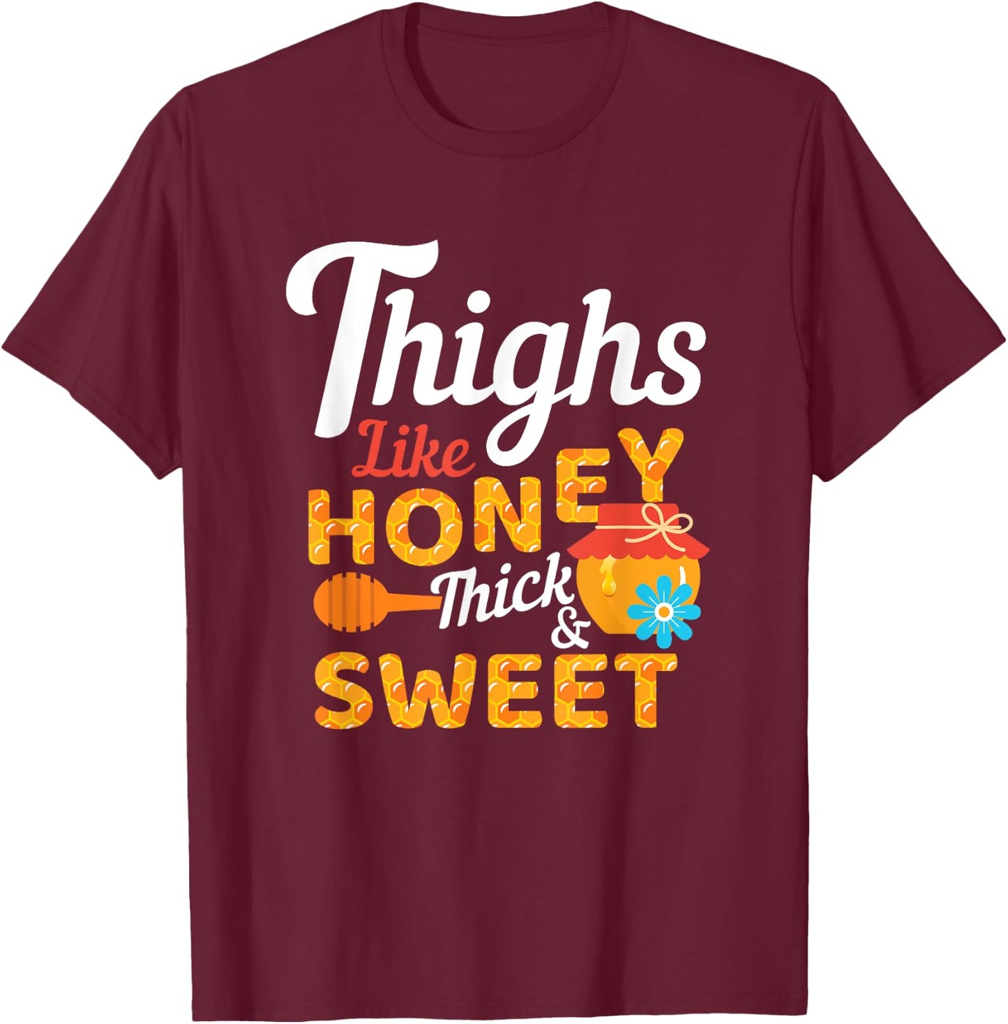 Thighs Like Honey Thick and Sweet Cute Funny Gift T-Shirt - T-Shirt | Maroon