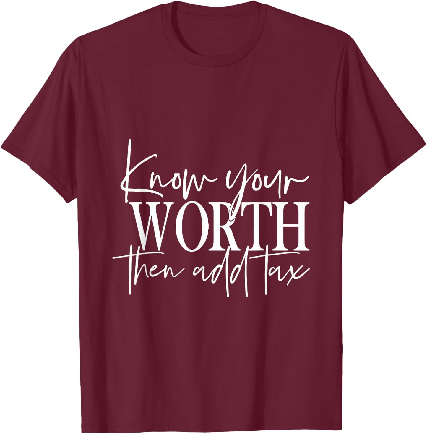 Know Your Worth Then Add Tax T-Shirt - T-Shirt | Maroon