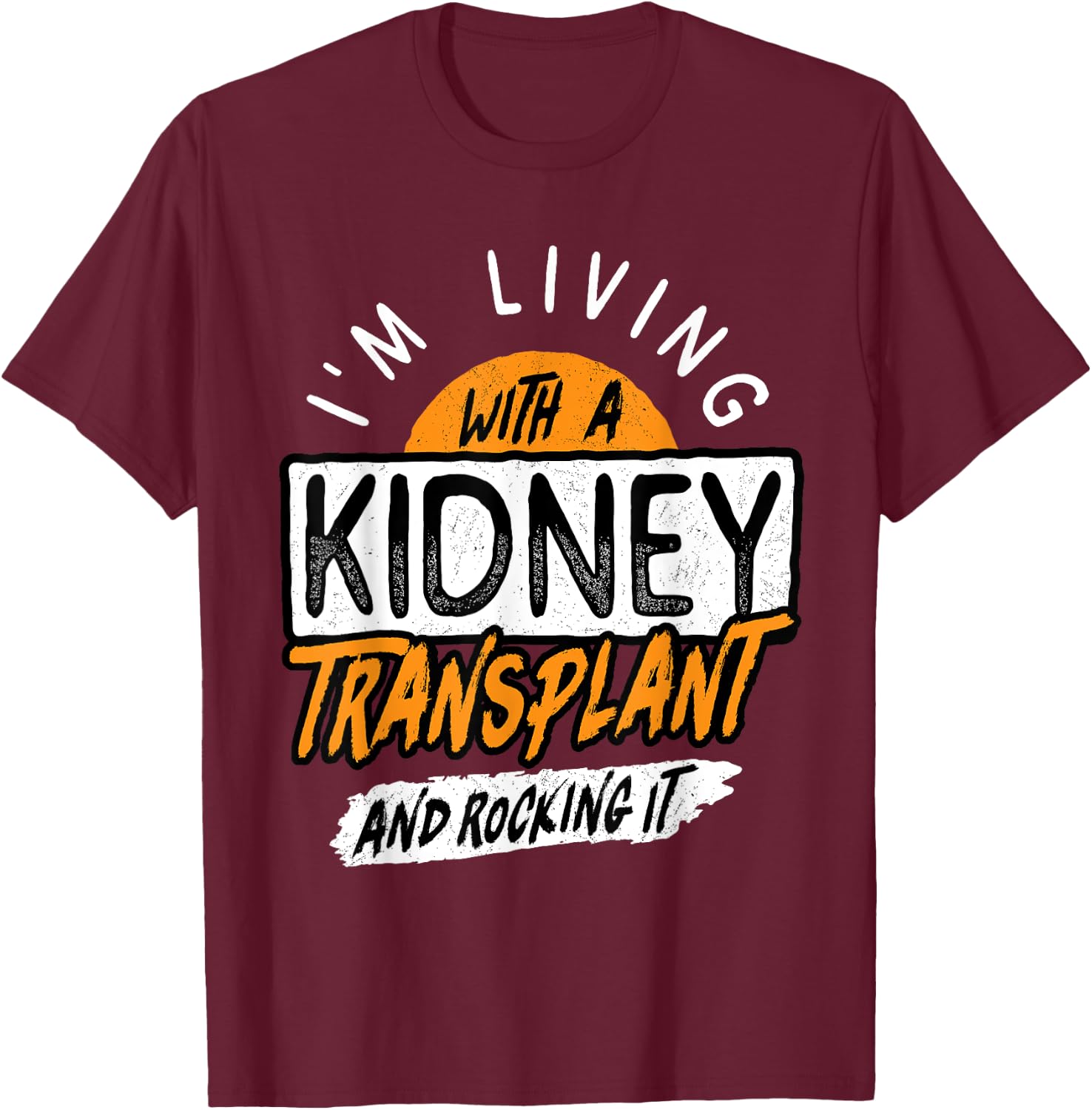 Living With A Kidney Transplant And Rocking It Organ Surgery T-Shirt - T-Shirt | Maroon