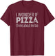 I wonder if Pizza thinks about me too T-Shirt - T-Shirt | Maroon