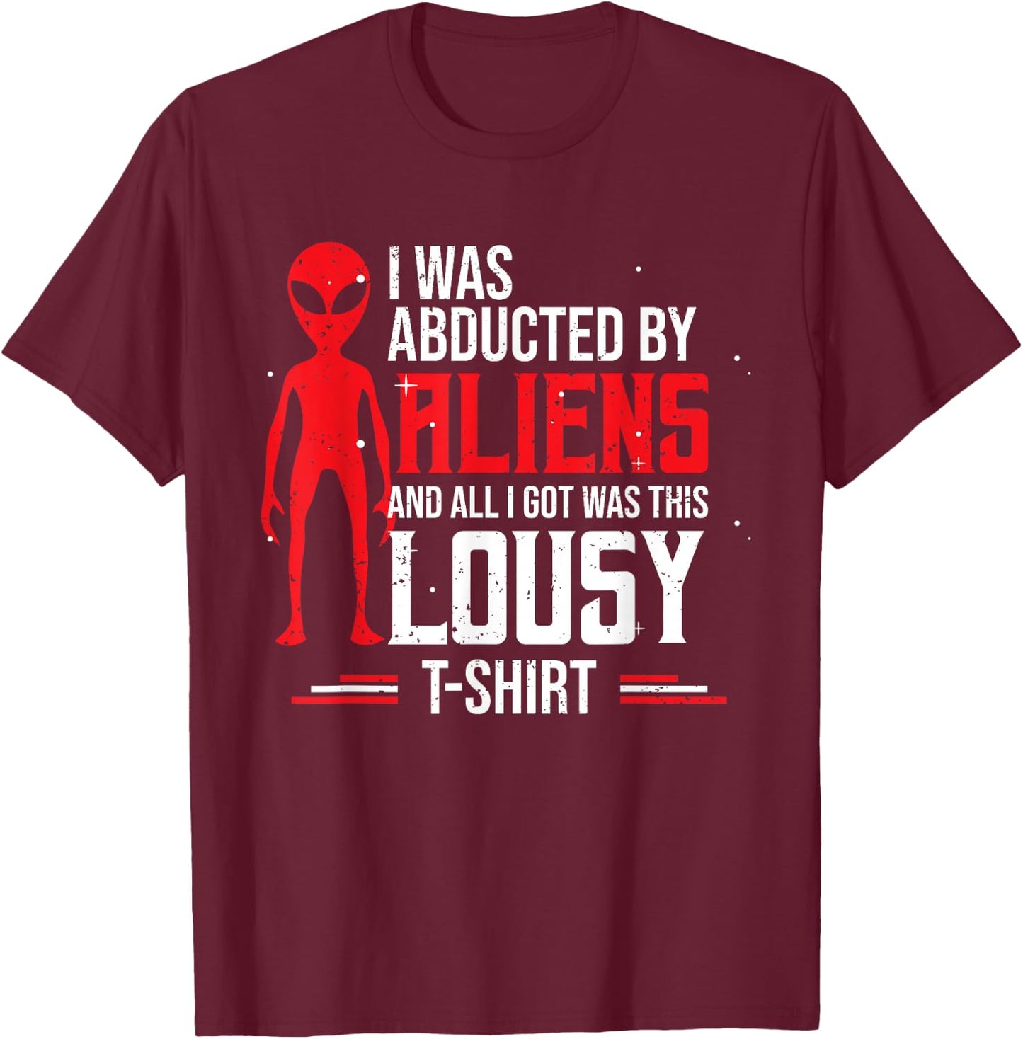 Funny UFO Abducted By Aliens And All I Got Was This Lousy T-Shirt - T-Shirt | Maroon