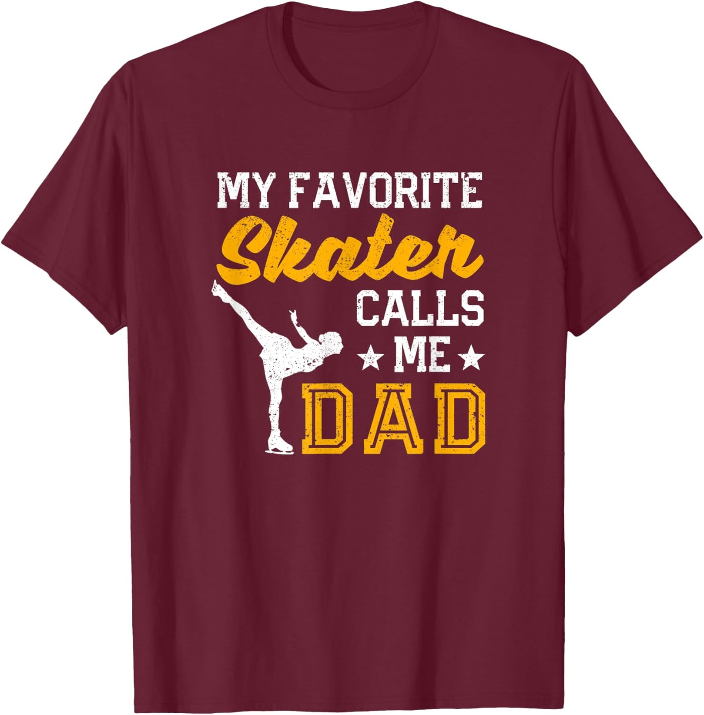 My Favorite Skater Calls Me Dad Ice Skating Father's Day T-Shirt - T-Shirt | Maroon