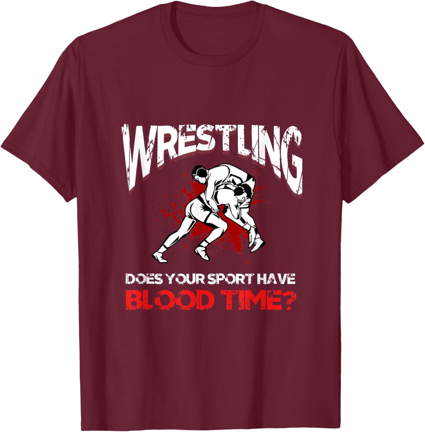 Wrestling. Does your sport have a blood time? Backflip sports? T-Shirt - T-Shirt | Maroon