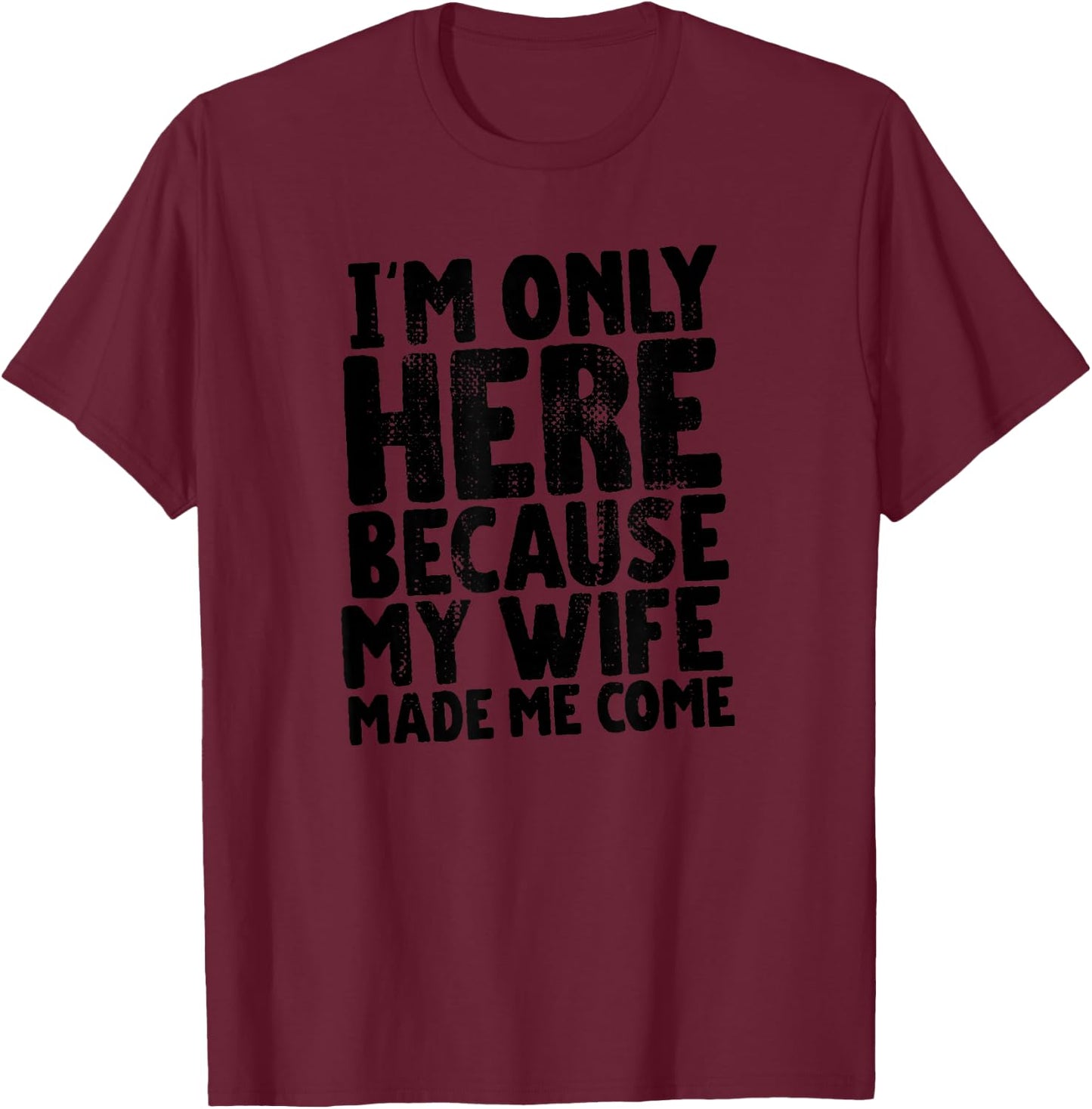 My Wife Made Me Wear This Shirt Gift Husband from Wife T-Shirt - T-Shirt | Maroon