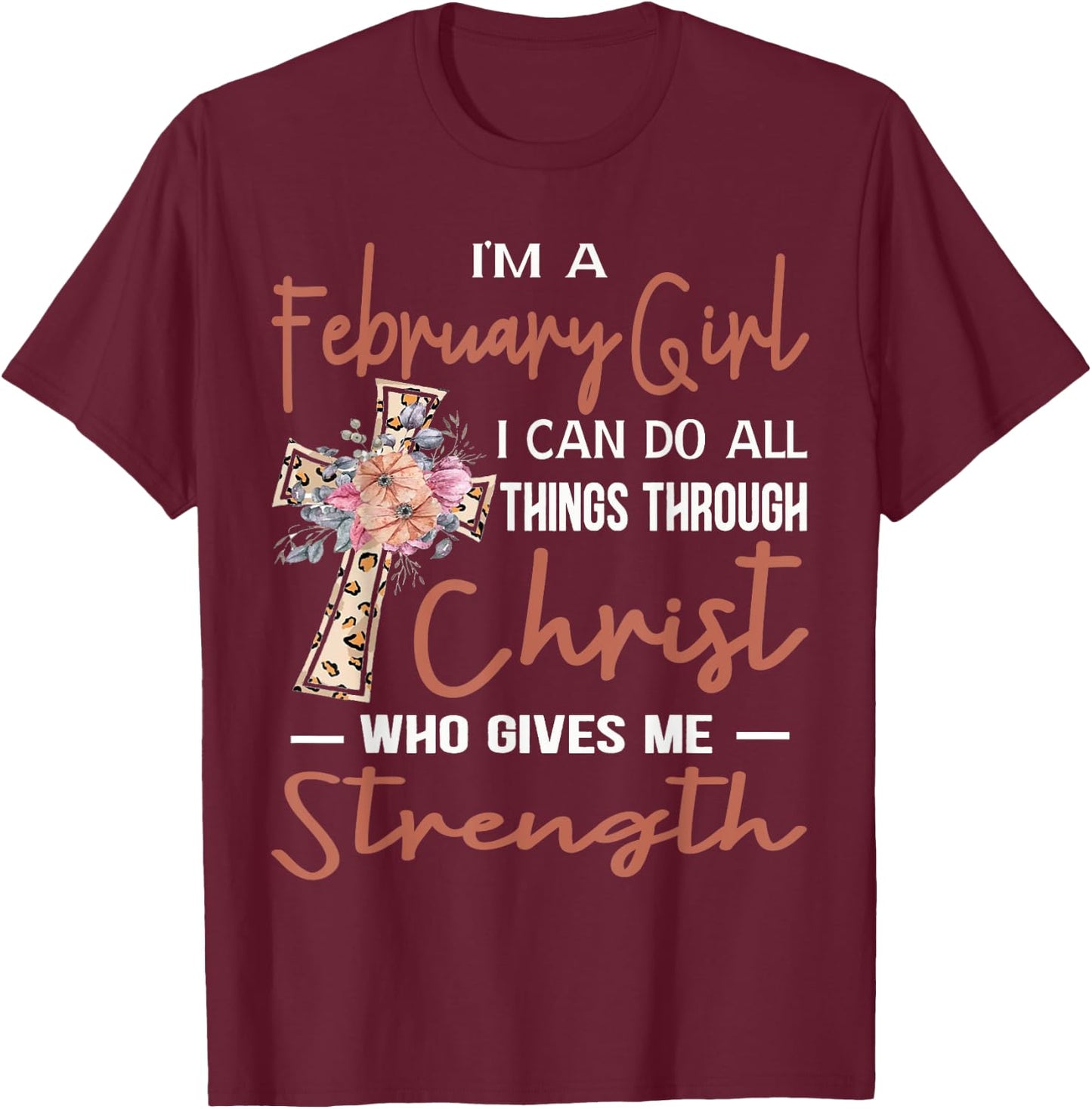 February Girl Birthday I Can Do Things Through Christ Womans T-Shirt - T-Shirt | Maroon