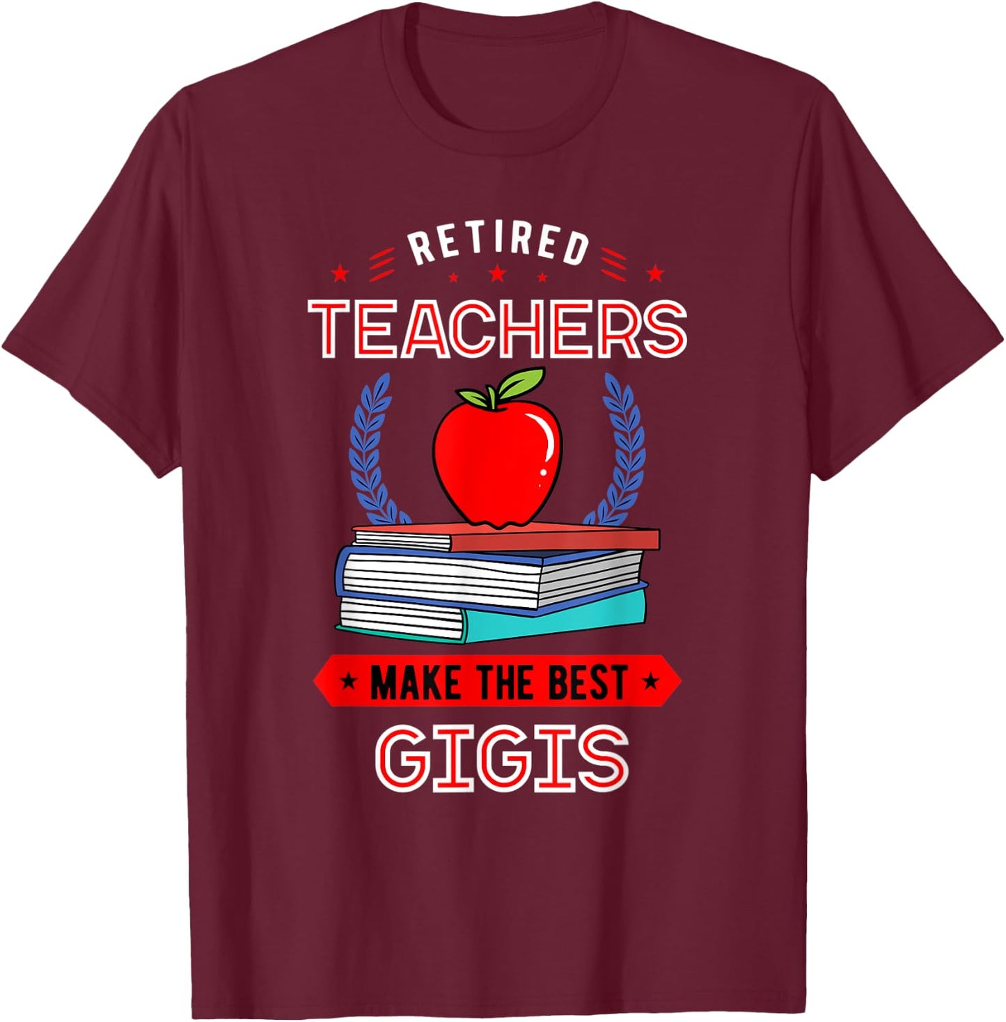 Retired Teachers Make The Best Gigis Retirement T-Shirt - T-Shirt | Maroon
