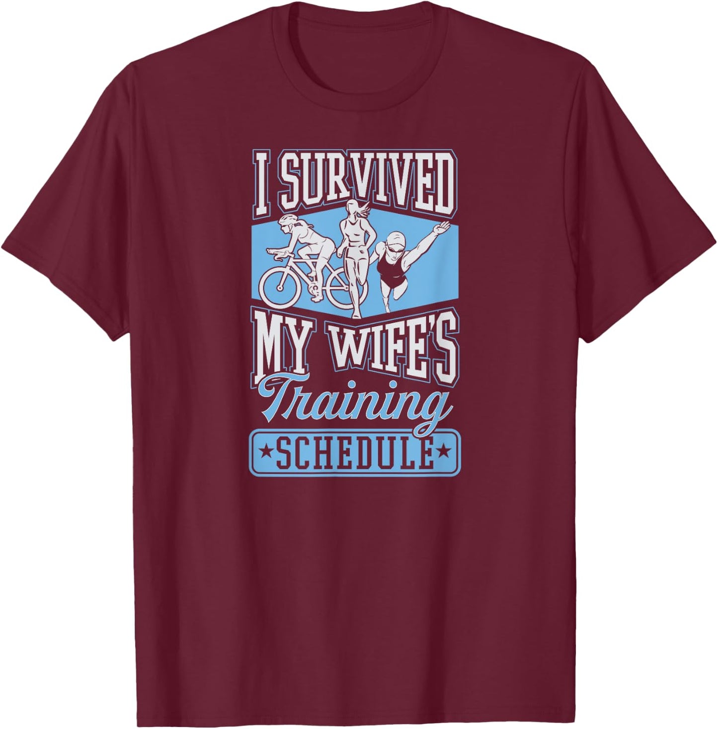 I Survived My Wife's Training Schedule Triathlon T-Shirt - T-Shirt | Maroon