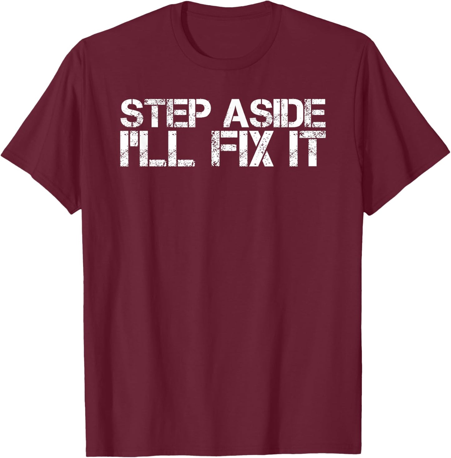STEP ASIDE I'LL FIX IT Shirt Funny Handy Mechanic Gift T-Shirt - T-Shirt | Maroon