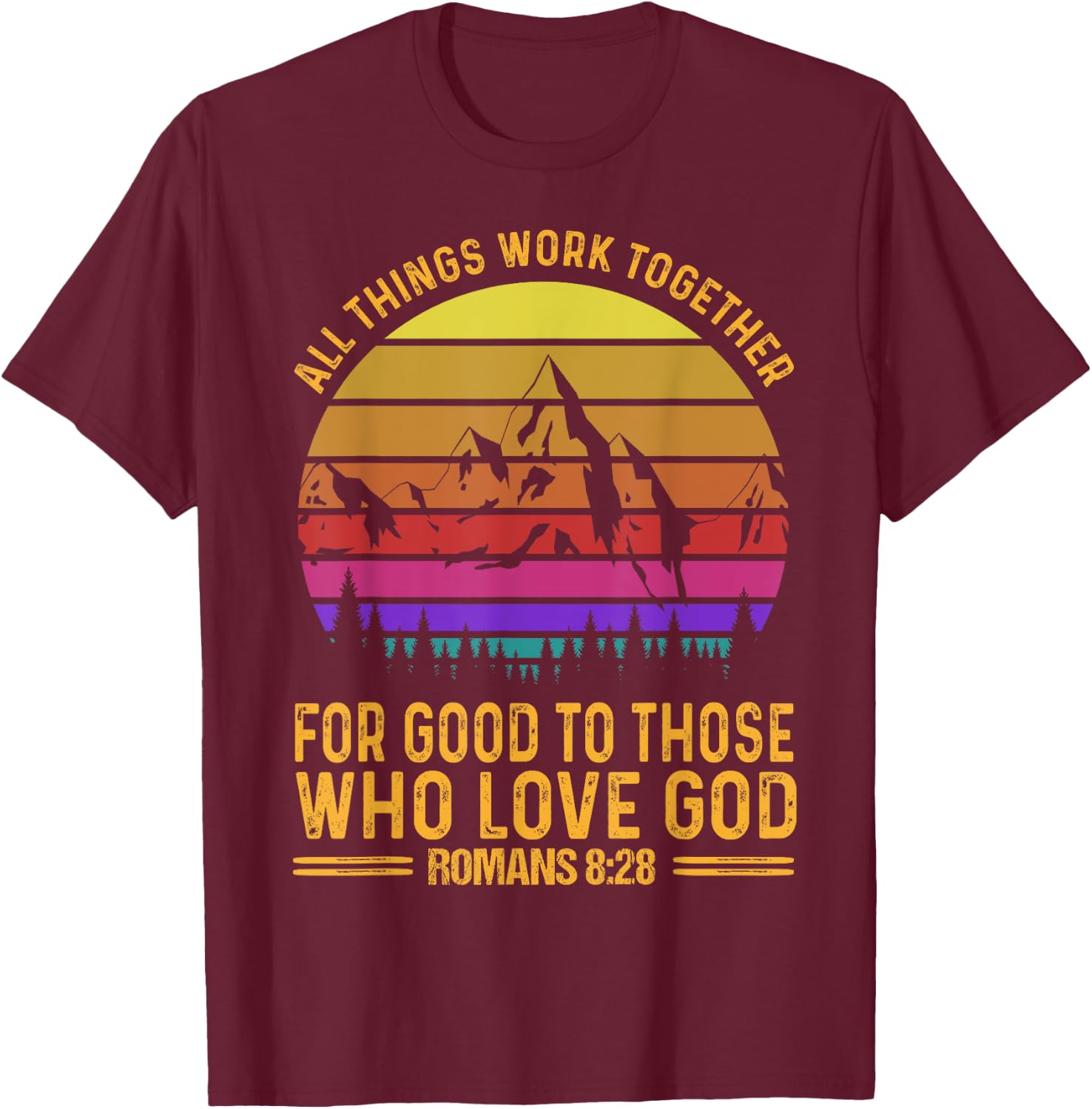 All Things Work Together For Good To Those Who Love God T-Shirt - T-Shirt | Maroon