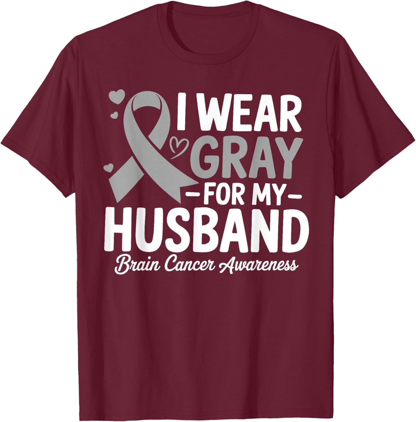 I Wear Gray For My Husband Brain Cancer Awareness T-Shirt - T-Shirt | Maroon