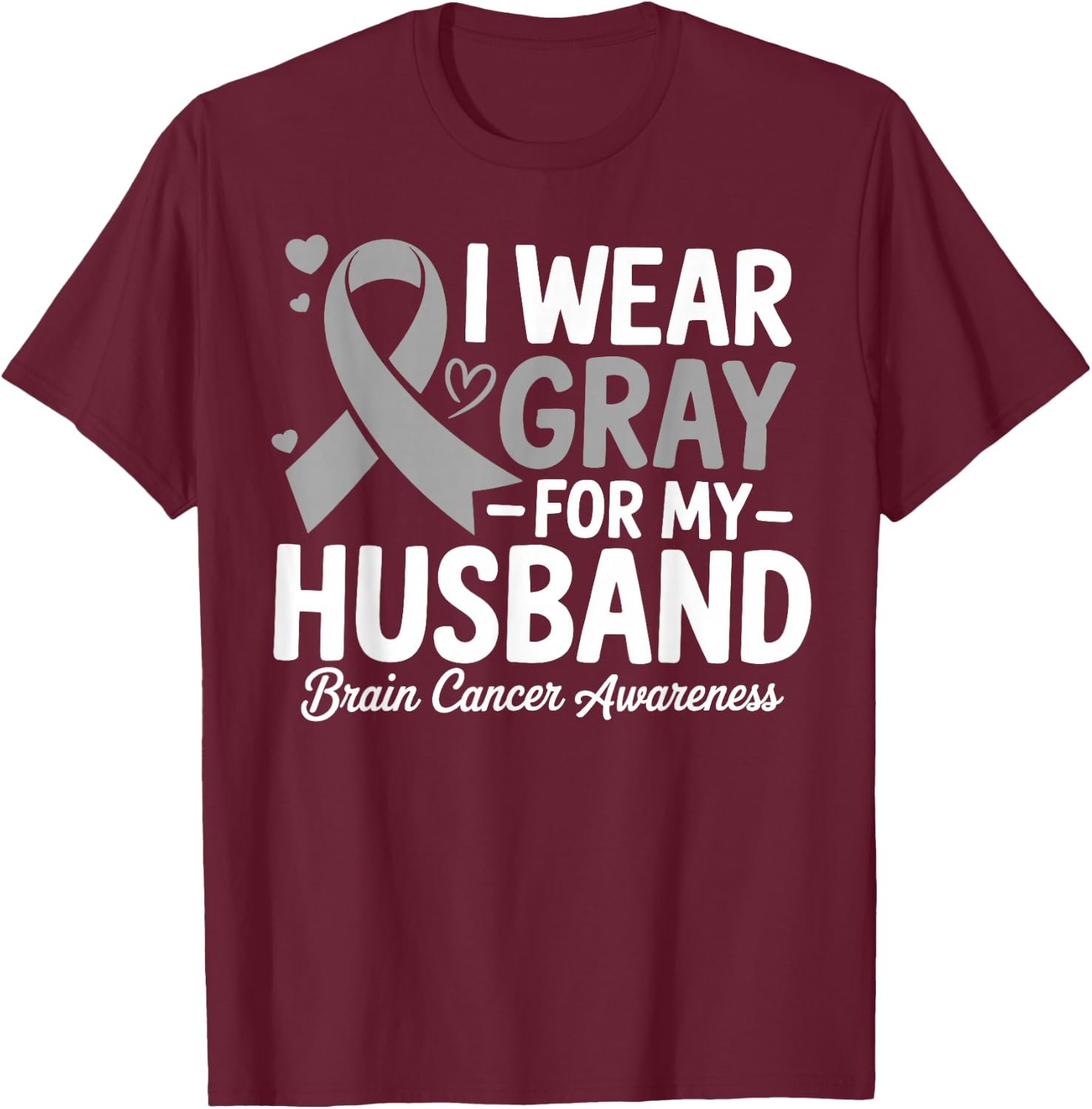 I Wear Gray For My Husband Brain Cancer Awareness T-Shirt - T-Shirt | Maroon