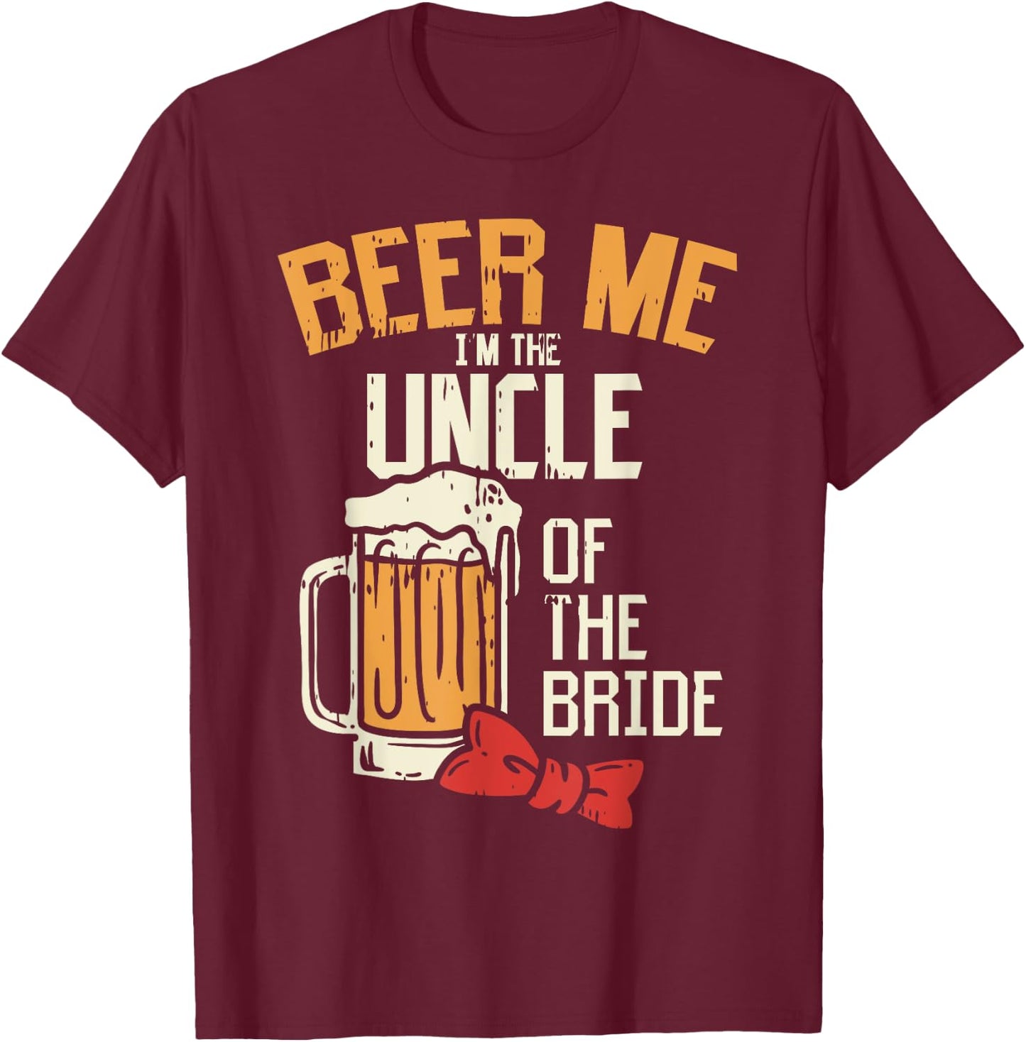 Beer Me Im The Uncle Of Bride Wedding Party Rehearsal Dinner T-Shirt - T-Shirt | Maroon