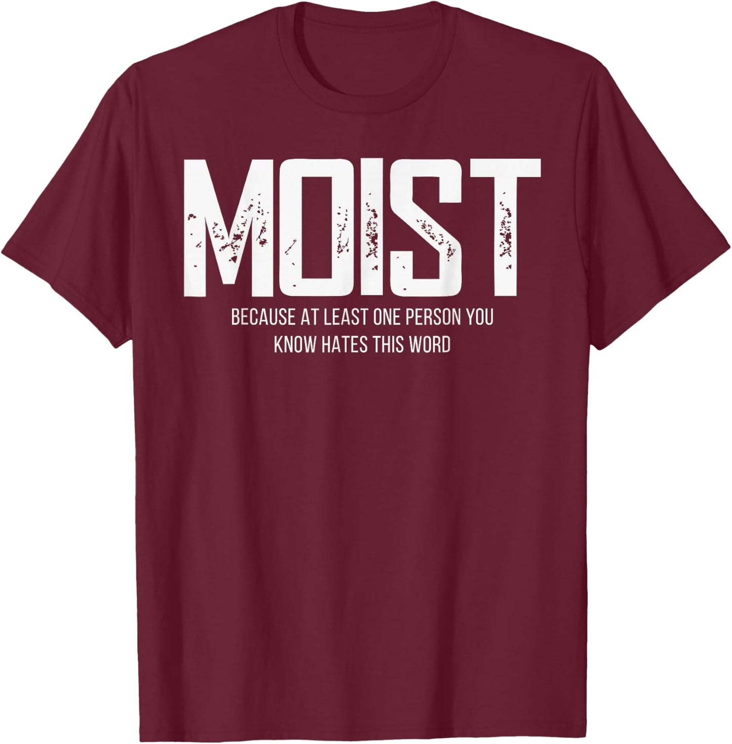 Moist Because At Least One Person You Know Hates This Word T-Shirt - T-Shirt | Maroon